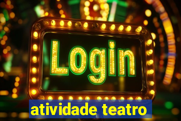 atividade teatro